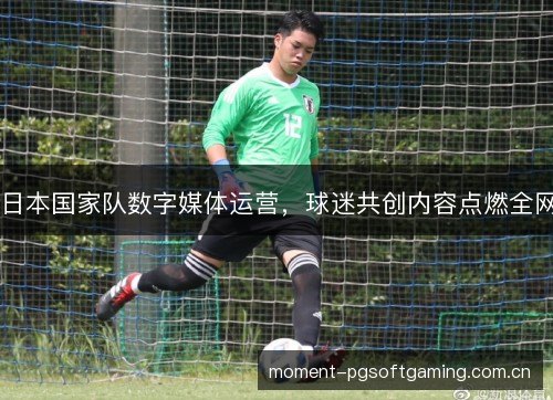 日本国家队数字媒体运营，球迷共创内容点燃全网