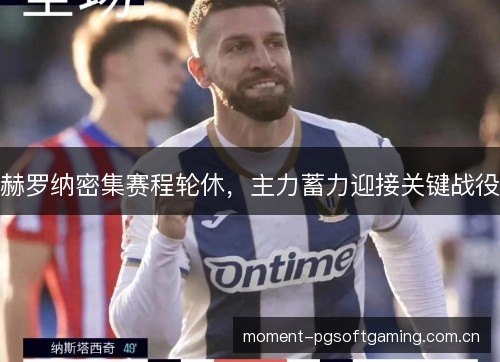 赫罗纳密集赛程轮休，主力蓄力迎接关键战役